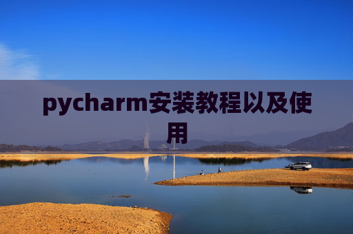 pycharm安装教程以及使用